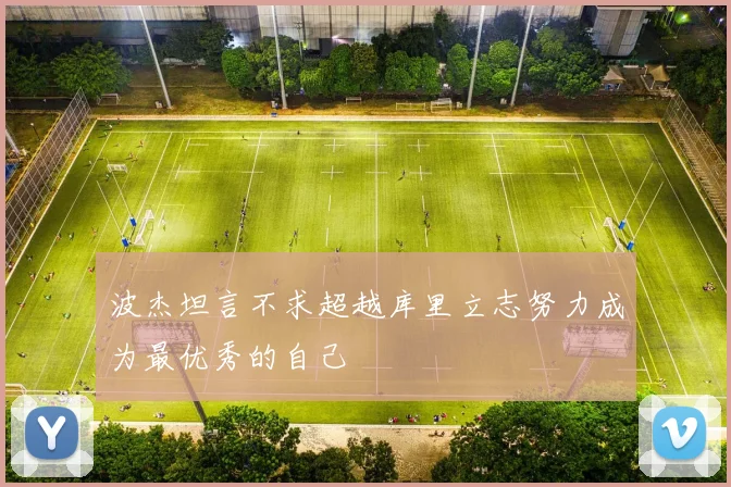 波杰坦言不求超越库里立志努力成为最优秀的自己