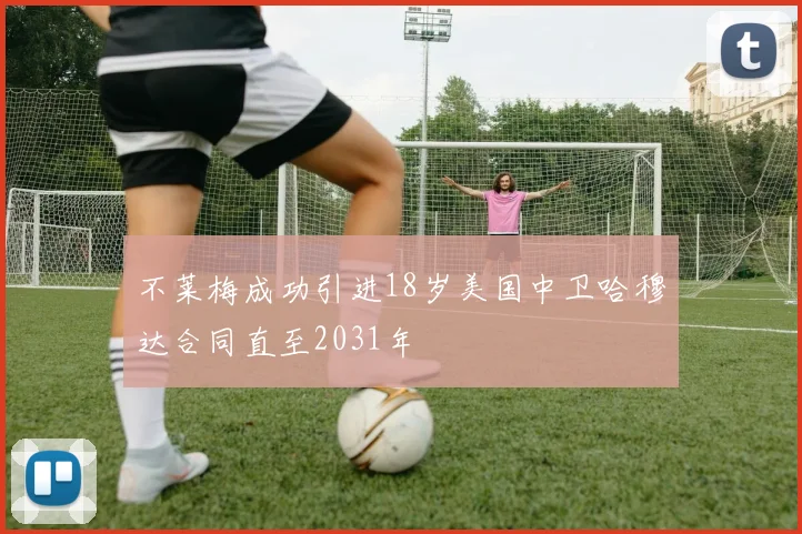 不莱梅成功引进18岁美国中卫哈穆达合同直至2031年