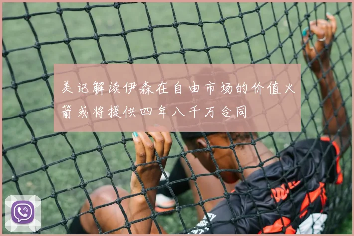 美记解读伊森在自由市场的价值火箭或将提供四年八千万合同